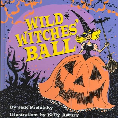 Wild witches' ball / by Jack Prelutsky ; illustrated by Kelly Asbury.