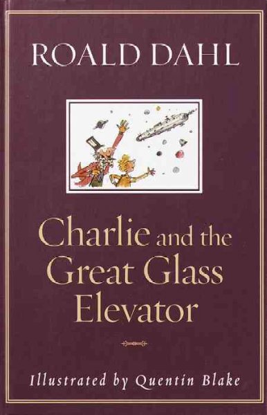 Charlie and the great glass elevator : the further adventures of Charlie Bucket and Willy Wonka, chocolate-maker extraordinary / Roald Dahl ; illustrated by Quentin Blake.