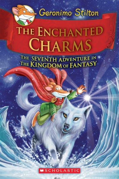The enchanted charms : the seventh adventure in the Kingdom of Fantasy / Geronimo Stilton.