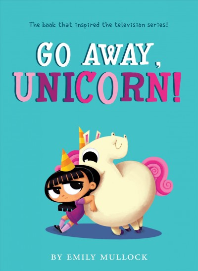 Go away, unicorn! / text & illustrations by Emily Mullock.