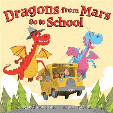 Dragons from Mars go to school / by Deborah Aronson ; illustrated by Colin Jack