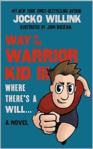 Way of the warrior kid. III, Where there's a will... / Jocko Willink ; illustrated by Jon Bozak.