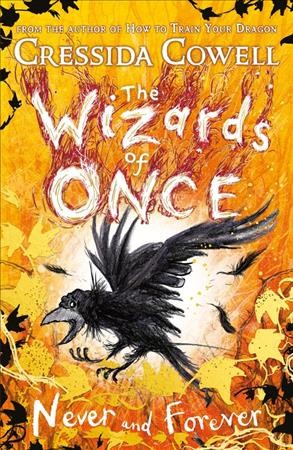 The Wizards of Once.  Book 4 : Never and forever / written and illustrated by Cressida Cowell.