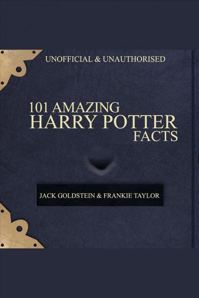 101 amazing Harry Potter facts : unofficial & unauthorised [electronic resource] / Jack Goldstein & Frankie Taylor.