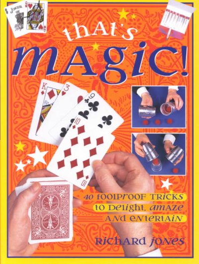 That's magic : 40 foolproof tricks to delight, amaze and entertain.